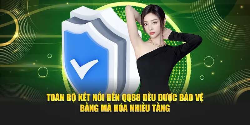 Toàn bộ kết nối đến QQ88 đều được bảo vệ bằng mã hóa nhiều tầng